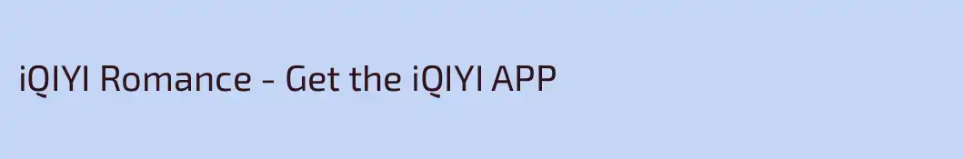iQIYI Romance - Get the iQIYI APP